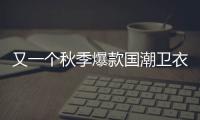 又一個秋季爆款國潮衛衣新鮮出爐，買它的人是這么說的