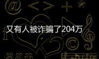 又有人被詐騙了204萬！警方再次提醒...