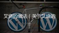叉燒的做法（關于叉燒的做法的基本情況說明介紹）
