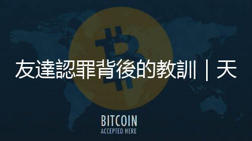 友達認罪背後的教訓｜天下雜誌