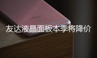友達液晶面板本季將降價10%以上,行業資訊