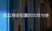 雙瓜糖安膠囊的功效與使用方法詳解