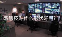 雙眼皮貼什么形狀好用?如何使用?
