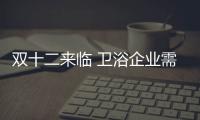 雙十二來臨 衛(wèi)浴企業(yè)需保證產(chǎn)品質(zhì)量避免電商弊端