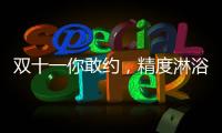 雙十一你敢約，精度淋浴房就敢和你共浴!