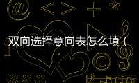 雙向選擇意向表怎么填（雙向選擇意向表）