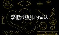 雙椒炒豬肺的做法