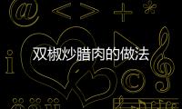 雙椒炒臘肉的做法