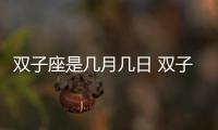 雙子座是幾月幾日 雙子座是幾月幾日的星座