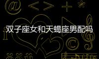 雙子座女和天蝎座男配嗎