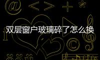 雙層窗戶玻璃碎了怎么換  高層建筑幕墻玻璃怎么修,行業資訊