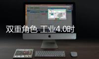 雙重角色 工業4.0時代汽車廠是什么樣？