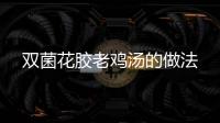 雙菌花膠老雞湯的做法