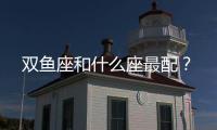 雙魚座和什么座最配？