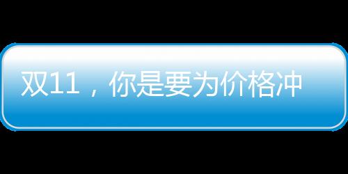 雙11，你是要為價格沖動買單？還是要價值消費