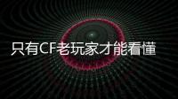 只有CF老玩家才能看懂的一組圖，你真的玩過穿越火線嗎？
