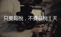 只要報稅，不要暴稅｜天下雜誌