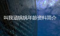 叫我涵鍋鍋年齡資料簡介 哪里人怎么火的直播ID