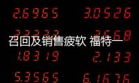 召回及銷售疲軟 福特一季度利潤下滑35%