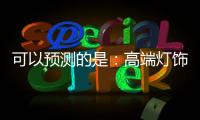 可以預(yù)測的是：高端燈飾發(fā)展前景不可估量