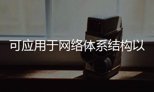 可應用于網絡體系結構以優化網絡的技術