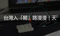 臺灣入「關」路漫漫｜天下雜誌