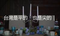 臺灣是平的　也是尖的｜天下雜誌