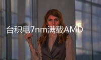 臺積電7nm滿載AMD否認7nm處理器產能不足