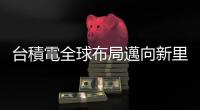 臺積電全球布局邁向新里程碑，同步擴大臺灣投資