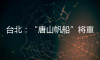 臺北：“唐山帆船”將重建（組圖）