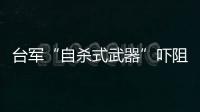 臺軍“自殺式武器”嚇阻解放軍？“以武謀獨”結果只有一個