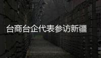 臺(tái)商臺(tái)企代表參訪新疆 探索合作新機(jī)遇