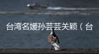 臺灣名媛孫蕓蕓關穎（臺灣名媛關穎孫蕓蕓私服街拍秀（組圖））