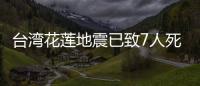 臺灣花蓮地震已致7人死亡711人受傷