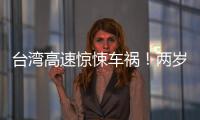 臺灣高速驚悚車禍！兩歲男童飛出車外