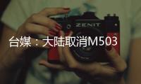 臺(tái)媒：大陸取消M503航線飛行偏置隔日 解放軍22架次軍機(jī)在臺(tái)海戰(zhàn)備警巡
