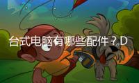 臺式電腦有哪些配件？DIY組裝電腦各硬件知識科普