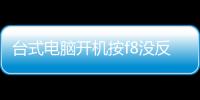 臺式電腦開機按f8沒反應怎么辦（電腦開機按F8無反應）