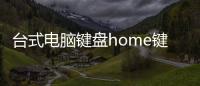 臺(tái)式電腦鍵盤home鍵在哪（電腦home鍵在哪）