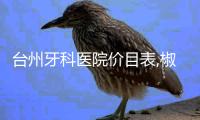 臺州牙科醫院價目表,椒江/路橋/黃巖區等口腔醫院價格均可參考