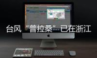 臺風“普拉桑”已在浙江登陸