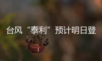 臺風“泰利”預計明日登陸我國 云南南部等多地有大雨或暴雨