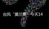 臺風“莫蘭蒂”今天14時中心位于清流縣境內
