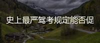 史上最嚴駕考規定能否促進行車安全？
