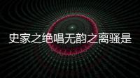 史家之絕唱無韻之離騷是對誰的贊譽（史家之絕唱無韻之離騷）