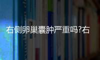 右側卵巢囊腫嚴重嗎?右側卵巢囊腫有什么危害?