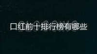 口紅前十排行榜有哪些