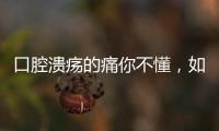 口腔潰瘍的痛你不懂，如何調理見效快不復發