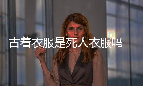 古著衣服是死人衣服嗎 古著衣服到底能不能買