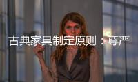 古典家具制定原則：尊嚴(yán)第一，舒適第二